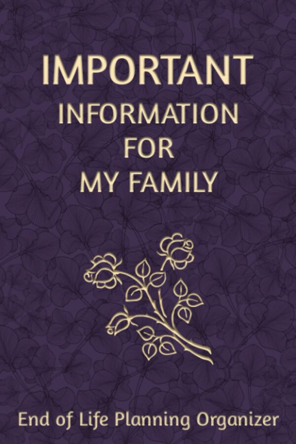 Important Information for My Family: End of Life Planning Organizer. A book for when I'm gone